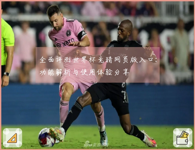 全面评测世界杯竞猜网页版入口：功能解析与使用体验分享