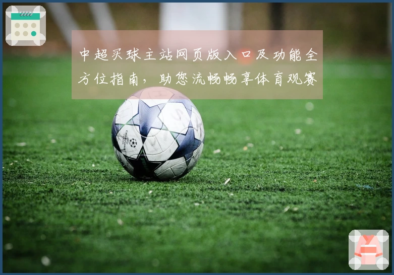 中超买球主站网页版入口及功能全方位指南，助您流畅畅享体育观赛体验