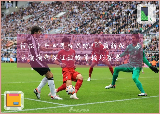 轻松上手世界杯买球APP最新版，点点滴滴带你注册畅享精彩赛事
