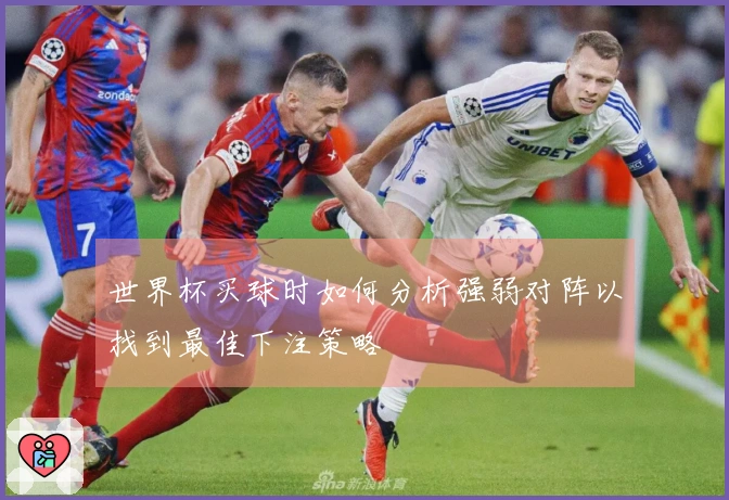 世界杯买球时如何分析强弱对阵以找到最佳下注策略